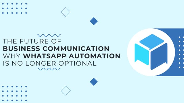 The Future of Business Communication: Why WhatsApp Automation Is No Longer Optional